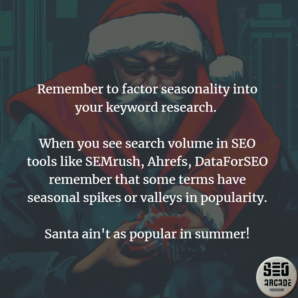 Remember to factor seasonality into your keyword research. 

When you see search volume in SEO tools like SEMrush, Ahrefs, DataForSEO remember that some terms have seasonal spikes or valleys in popularity. 
Santa ain't as popular in summer!