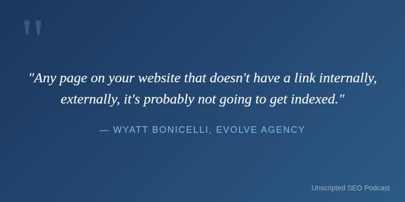  "Any page on your website that doesn't have a link internally, externally, it's probably not going to get indexed."