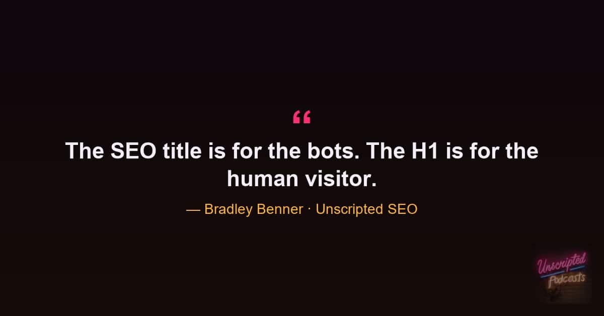 Bradley Benner quote that the meta title is for bots and the H1 is for humans