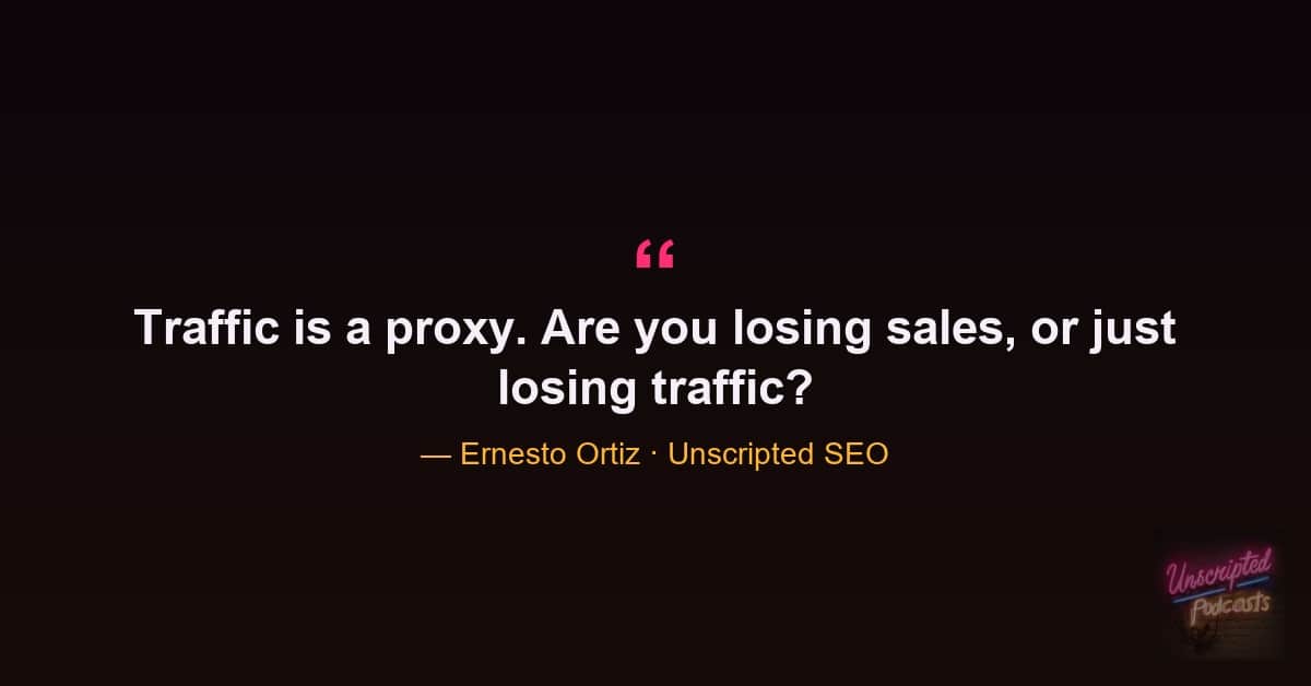 Ernesto Ortiz quote that traffic is a proxy and the real question is whether you are losing sales