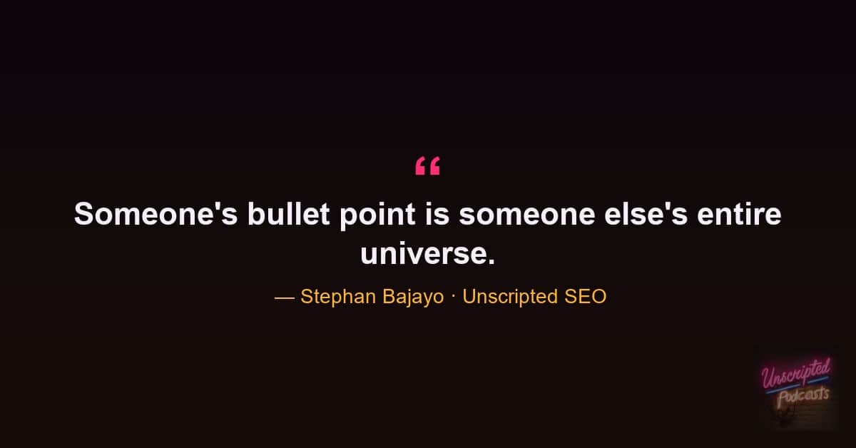Stephan Bajayo: someone's bullet point is someone else's entire universe.