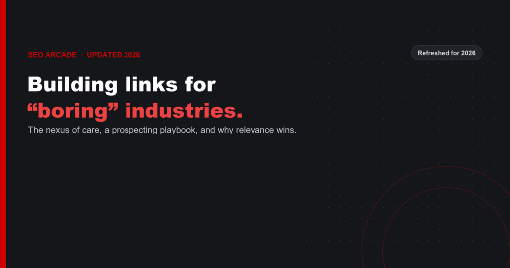 Building links for boring industries, refreshed for 2026 — the nexus of care, a prospecting playbook, and why relevance wins.