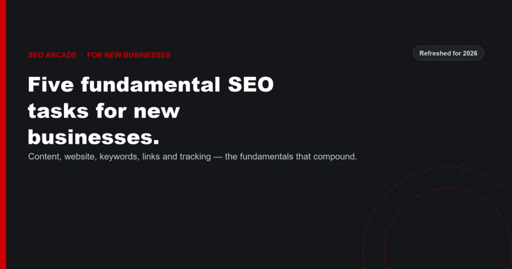 Five Fundamental SEO Tasks for New Businesses, refreshed for 2026 — content, website, keywords, links, and tracking, the fundamentals that compound.