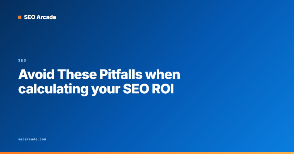 Avoid These Pitfalls when calculating your SEO ROI