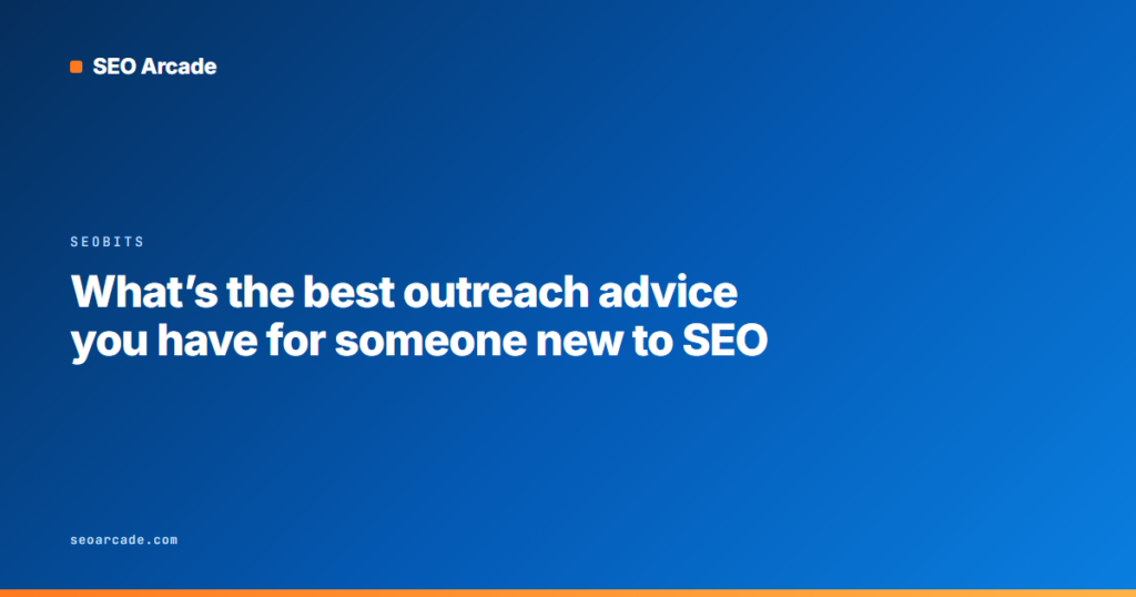 What’s the best outreach advice you have for someone new to SEO