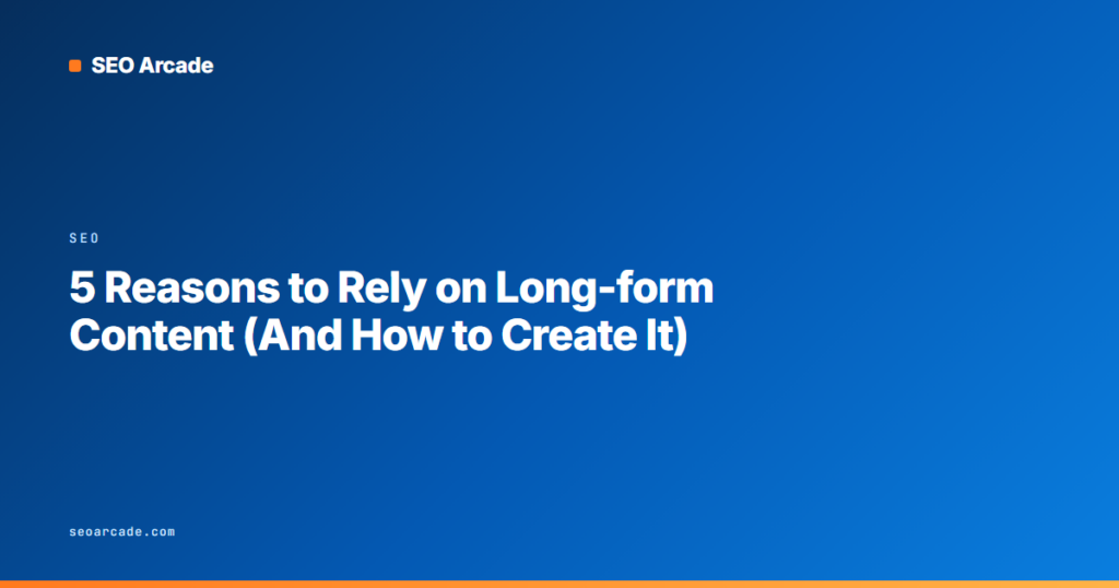 5 Reasons to Rely on Long-form Content (And How to Create It)