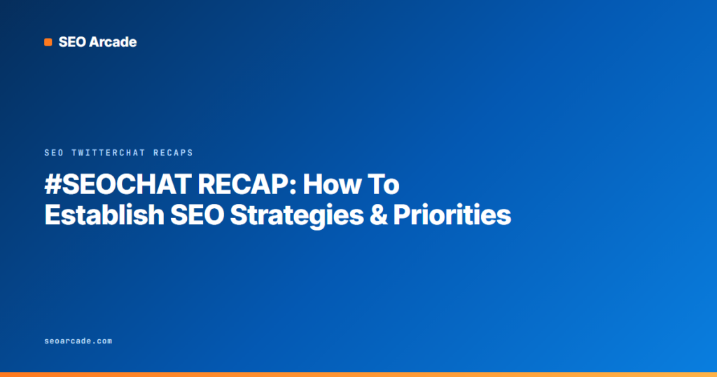 #SEOCHAT RECAP: How To Establish SEO Strategies & Priorities