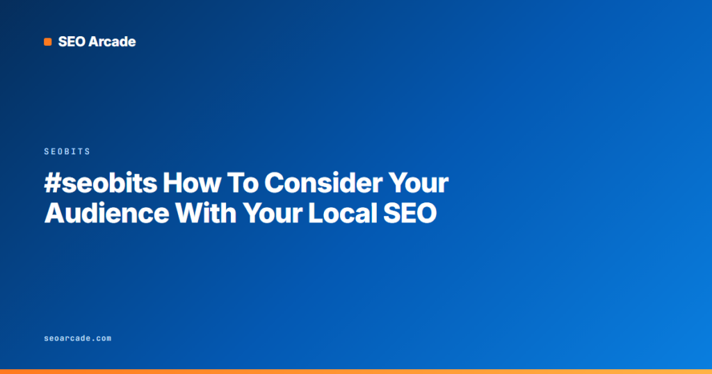 #seobits How To Consider Your Audience With Your Local SEO
