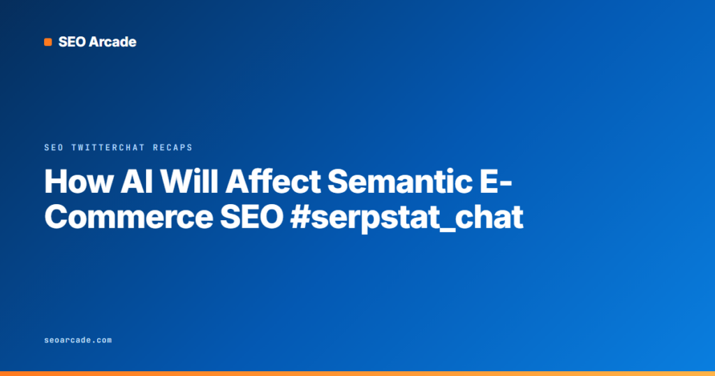 How AI Will Affect Semantic E-Commerce SEO #serpstat_chat