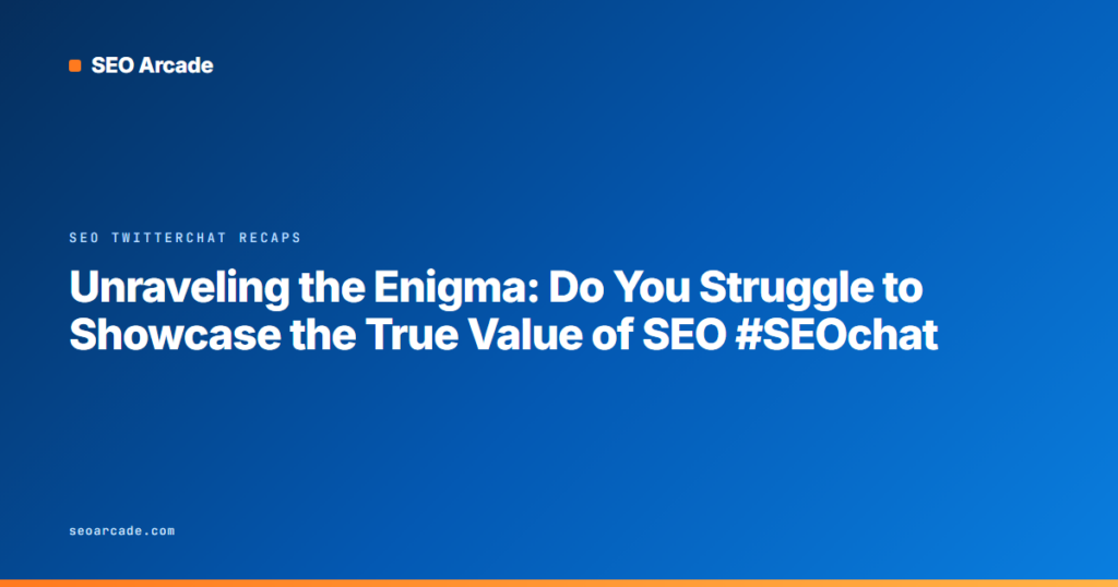 Unraveling the Enigma: Do You Struggle to Showcase the True Value of SEO #SEOchat