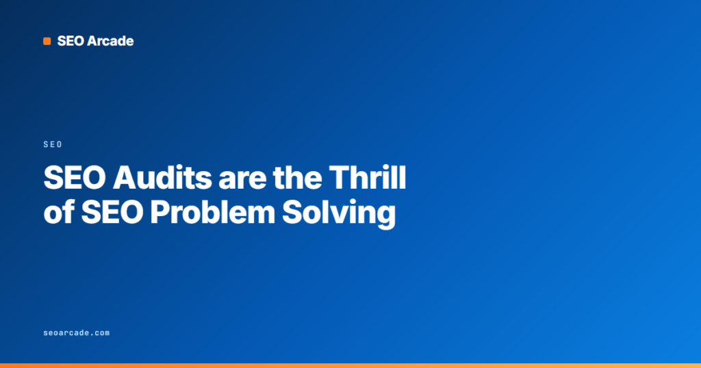 SEO Audits are the Thrill of SEO Problem Solving