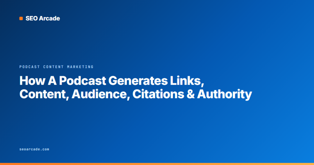 How A Podcast Generates Links, Content, Audience, Citations & Authority