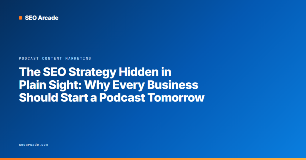 The SEO Strategy Hidden in Plain Sight: Why Every Business Should Start a Podcast Tomorrow