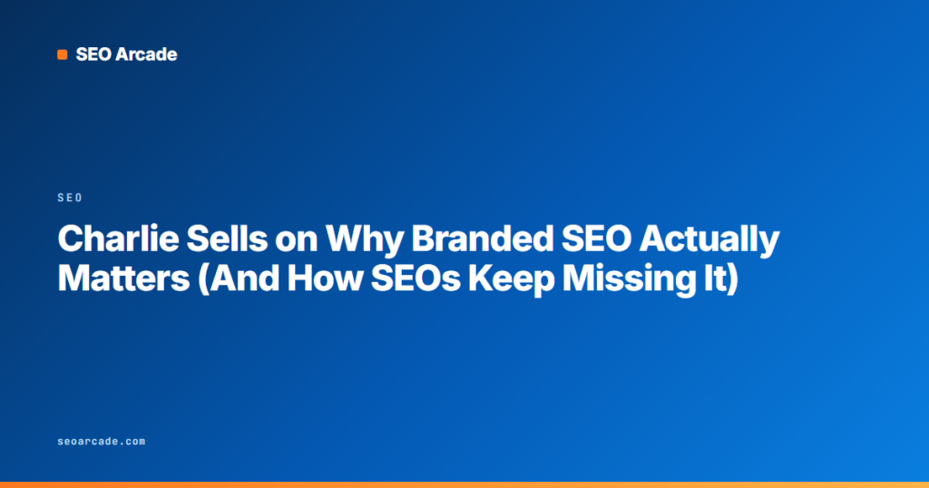 Charlie Sells on Why Branded SEO Actually Matters (And How SEOs Keep Missing It)