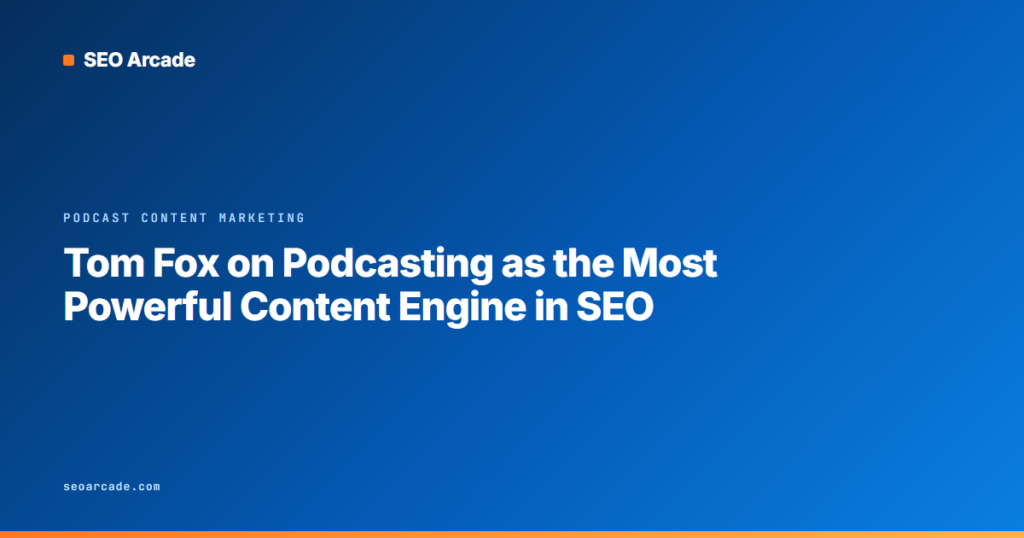 Tom Fox on Podcasting as the Most Powerful Content Engine in SEO