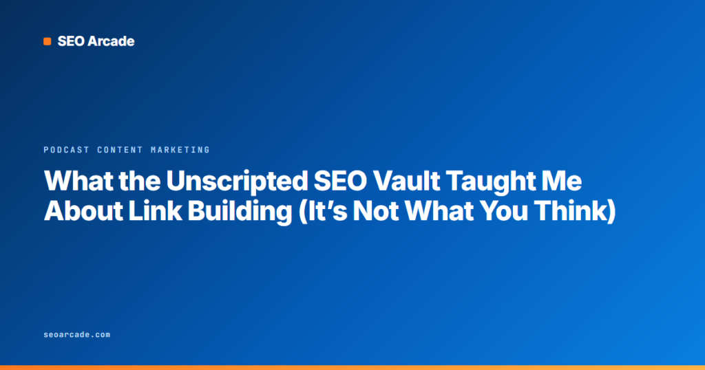 What the Unscripted SEO Vault Taught Me About Link Building (It’s Not What You Think)