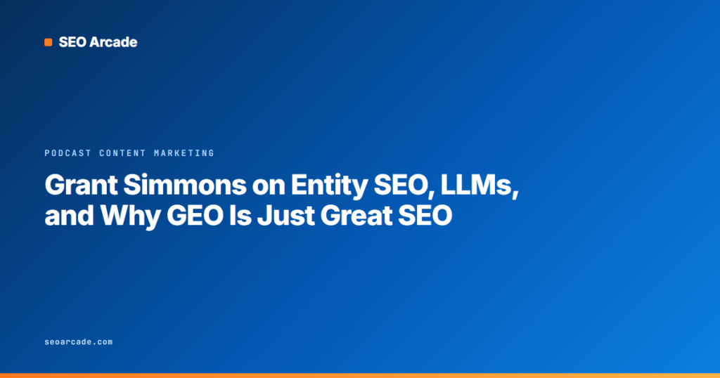 Grant Simmons on Entity SEO, LLMs, and Why GEO Is Just Great SEO