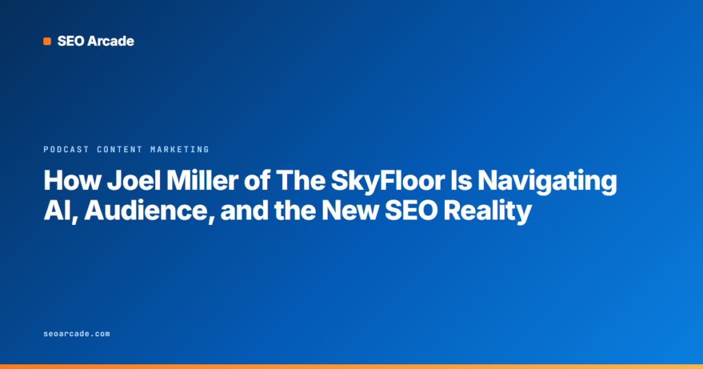 How Joel Miller of The SkyFloor Is Navigating AI, Audience, and the New SEO Reality