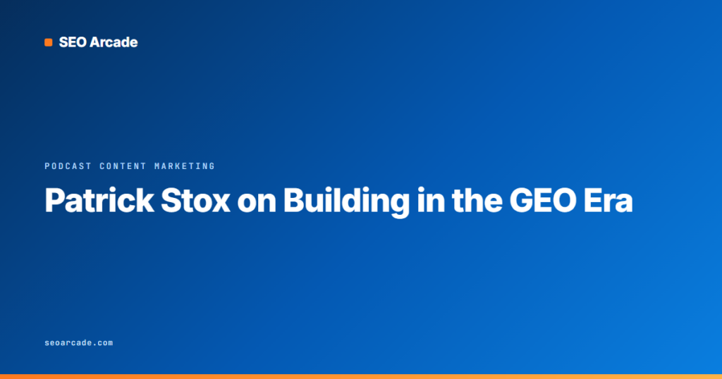 Patrick Stox on Building in the GEO Era