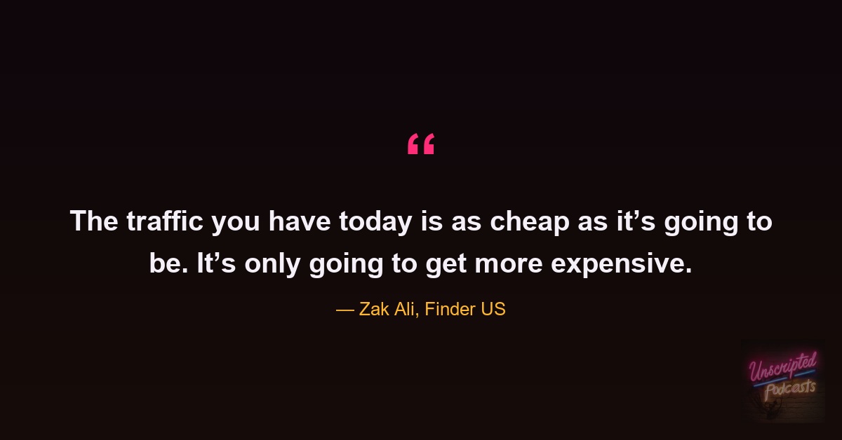 Zak Ali quote: the traffic you have today is as cheap as it’s going to be