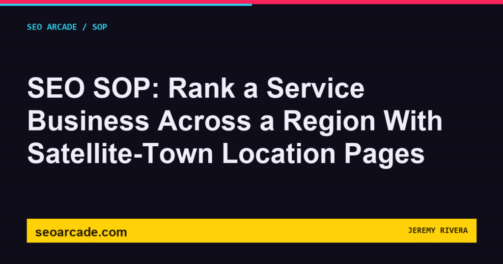 SEO Arcade title card: SEO SOP: Rank a Service Business Across a Region With Satellite-Town Location Pages
