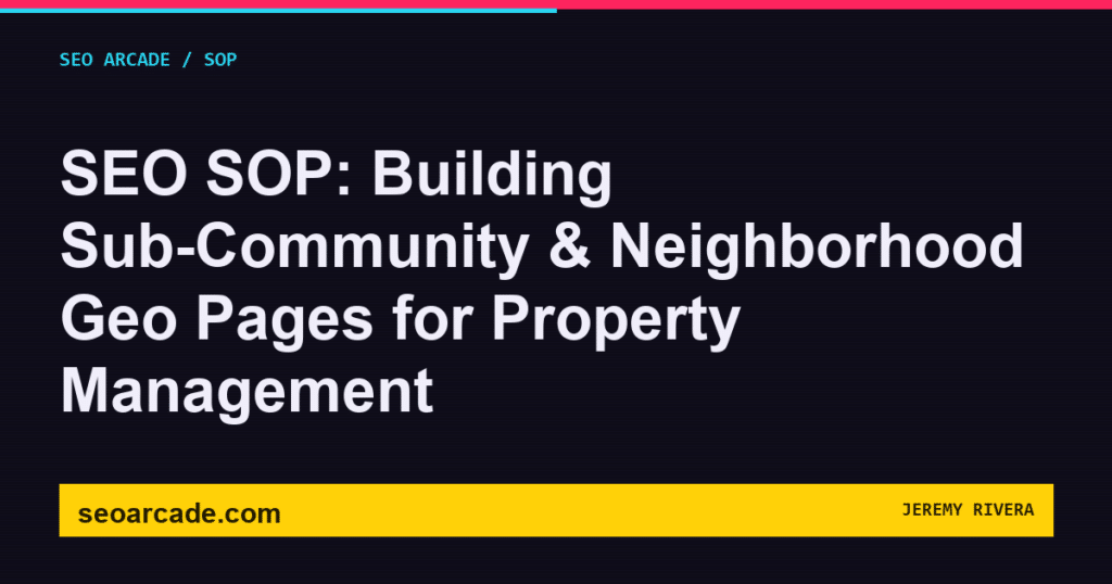 SEO Arcade title card: SEO SOP: Building Sub-Community & Neighborhood Geo Pages for Property Management