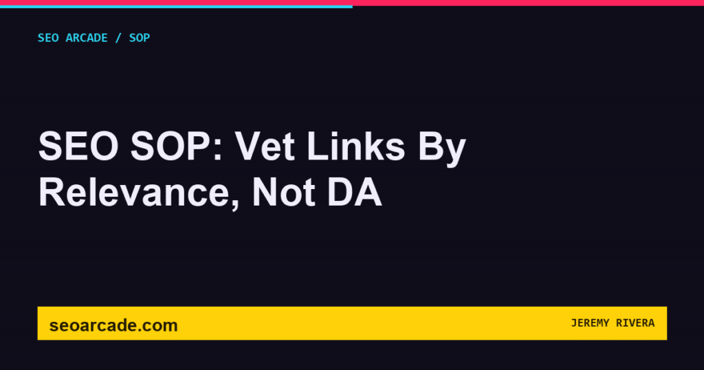 SEO Arcade title card: SEO SOP: Vet Links By Relevance, Not DA