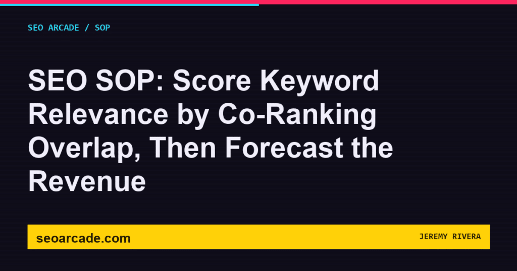 SEO Arcade title card: SEO SOP: Score Keyword Relevance by Co-Ranking Overlap, Then Forecast the Revenue