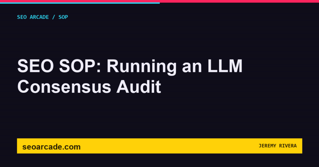 SEO Arcade title card: SEO SOP: Running an LLM Consensus Audit