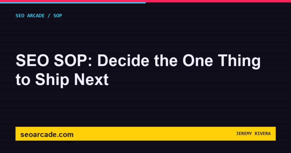 SEO Arcade title card: SEO SOP: Decide the One Thing to Ship Next