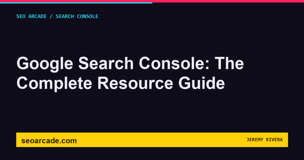 SEO Arcade title card: Google Search Console: The Complete Resource Guide