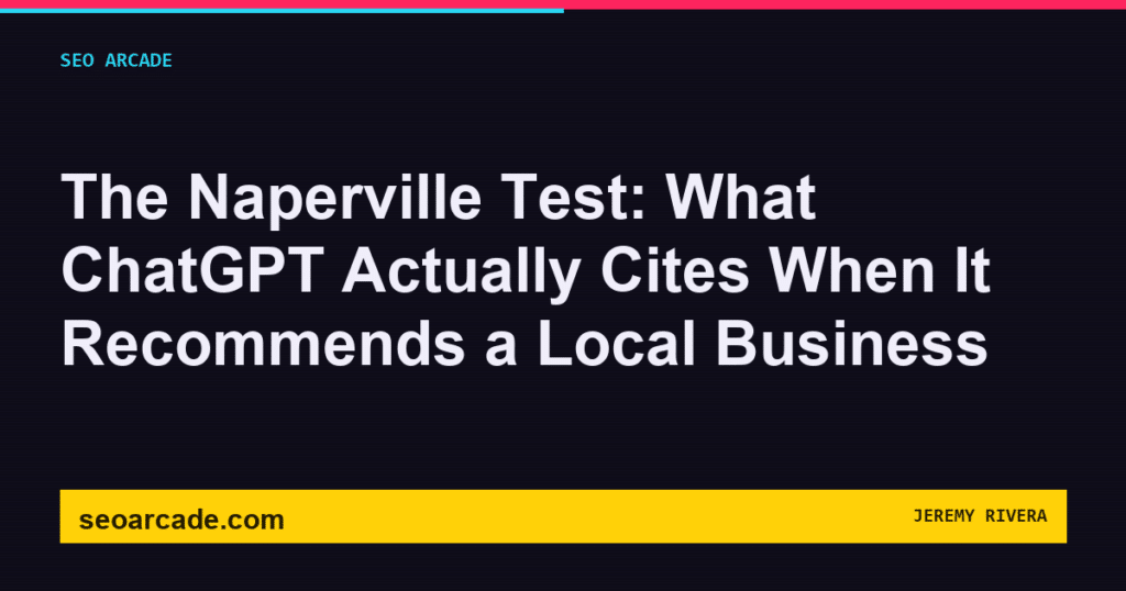 SEO Arcade title card: The Naperville Test: What ChatGPT Actually Cites When It Recommends a Local Business