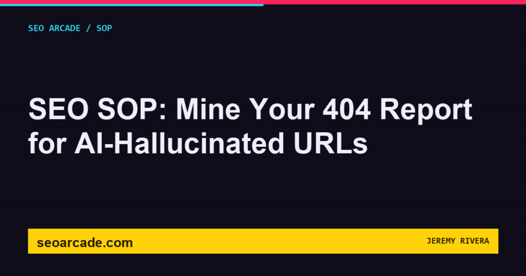 SEO Arcade title card: SEO SOP: Mine Your 404 Report for AI-Hallucinated URLs