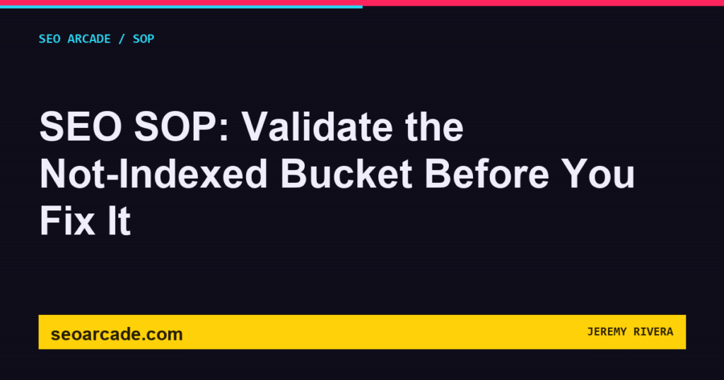 SEO Arcade title card: SEO SOP: Validate the Not-Indexed Bucket Before You Fix It
