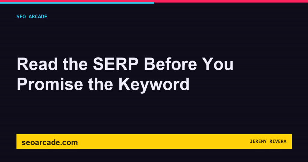 SEO Arcade title card: Read the SERP Before You Promise the Keyword