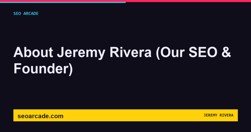 SEO Arcade title card: About Jeremy Rivera (Our SEO & Founder)