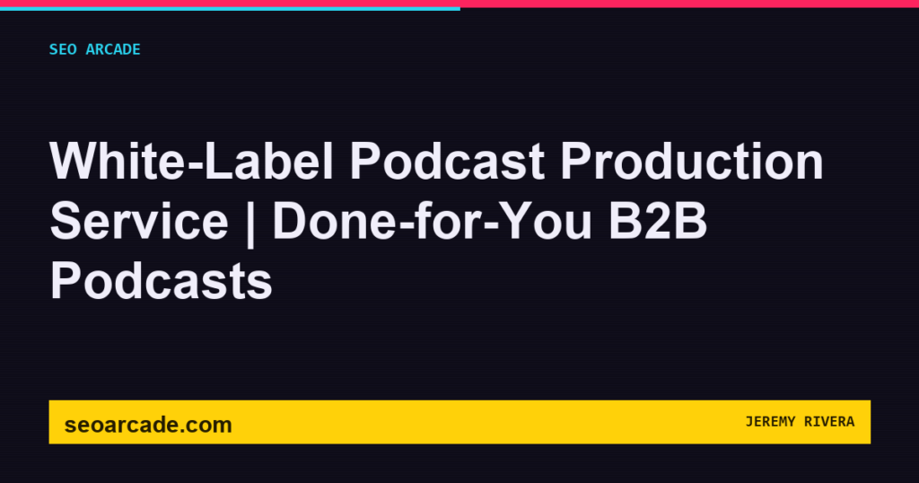 SEO Arcade title card: White-Label Podcast Production Service | Done-for-You B2B Podcasts