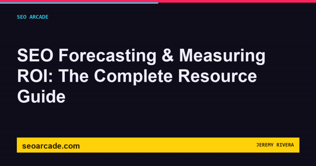 SEO Arcade title card: SEO Forecasting & Measuring ROI: The Complete Resource Guide