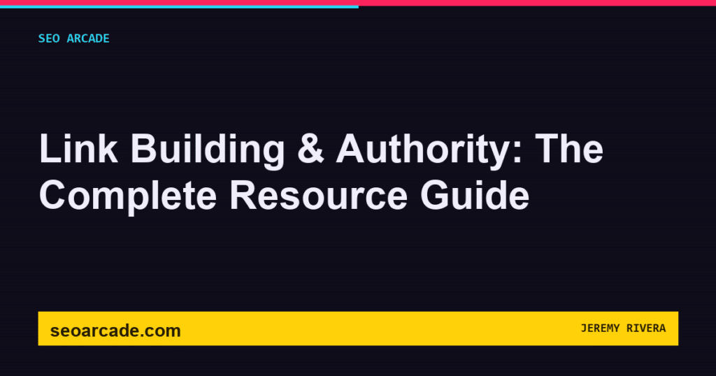 SEO Arcade title card: Link Building & Authority: The Complete Resource Guide