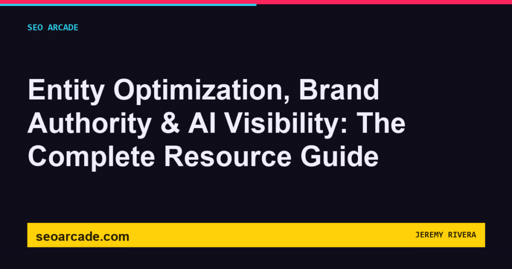 SEO Arcade title card: Entity Optimization, Brand Authority & AI Visibility: The Complete Resource Guide