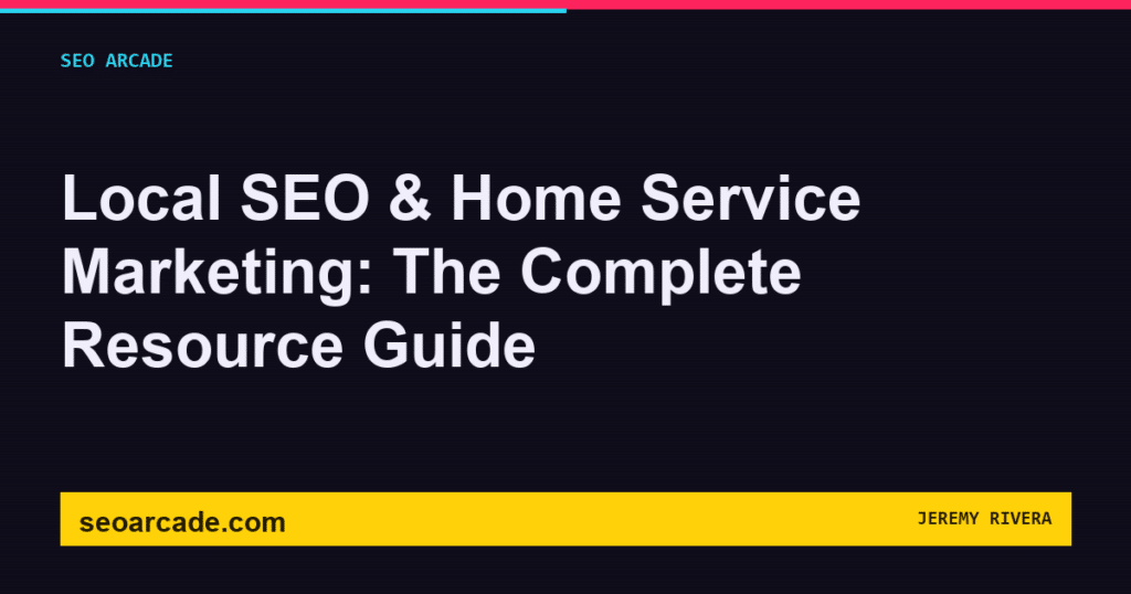 SEO Arcade title card: Local SEO & Home Service Marketing: The Complete Resource Guide