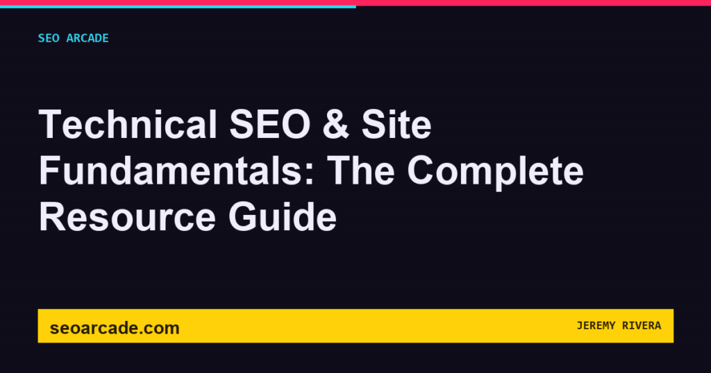 SEO Arcade title card: Technical SEO & Site Fundamentals: The Complete Resource Guide