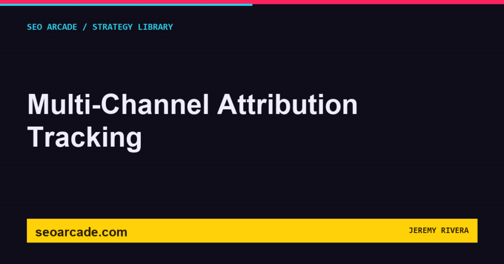 SEO Arcade title card: Multi-Channel Attribution Tracking