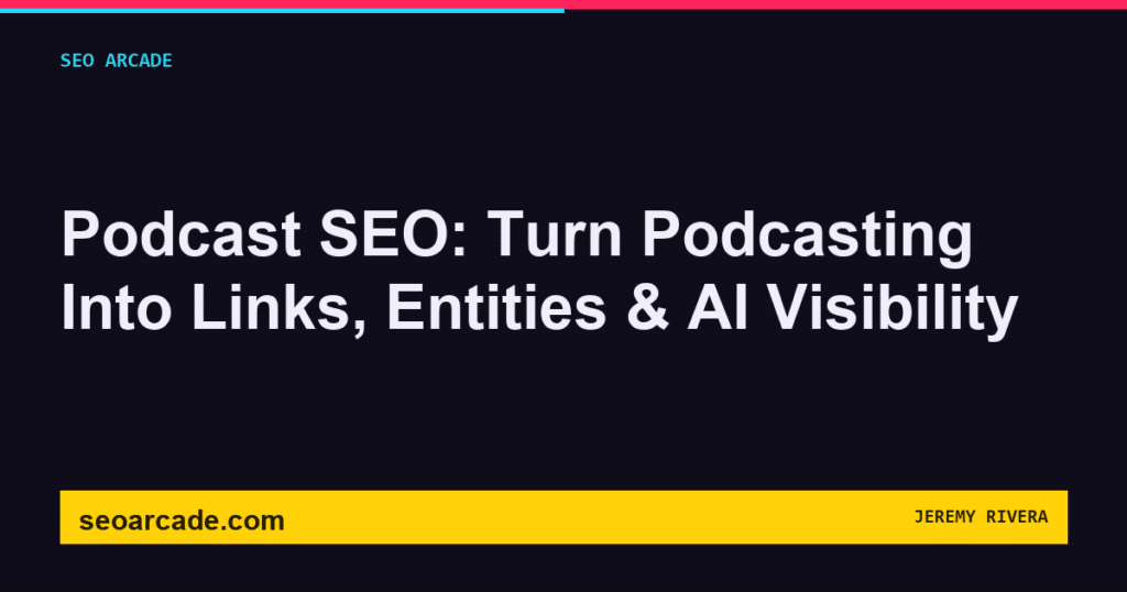 SEO Arcade title card: Podcast SEO: Turn Podcasting Into Links, Entities & AI Visibility