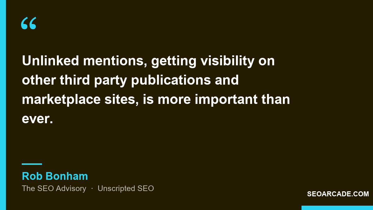 Quote card: Rob Bonham of The SEO Advisory says unlinked mentions on third party publications and marketplace sites are more important than ever.