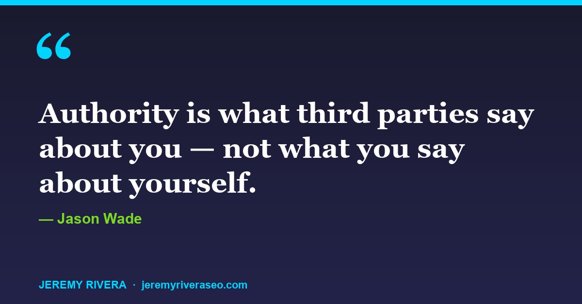 Jason Wade: Authority is what third parties say about you — not what you say about yourself.