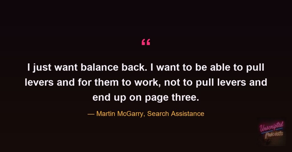 Quote card from the Unscripted SEO podcast: "I just want balance back. I want to be able to pull levers and for them to work, not to pull levers and end up on page three." Martin McGarry, Search Assistance.