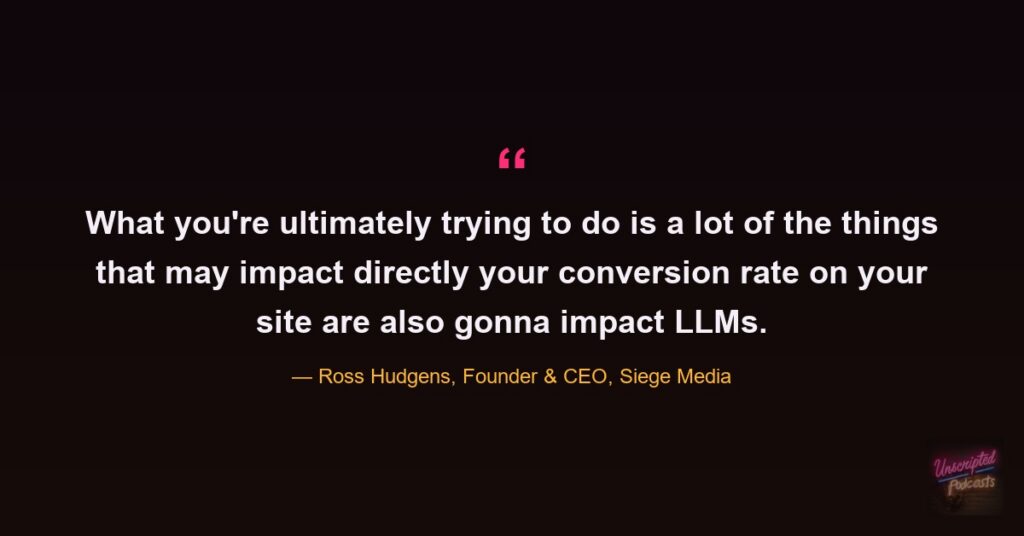 Quote card: Ross Hudgens, Siege Media - "a lot of the things that may impact directly your conversion rate on your site are also gonna impact LLMs."