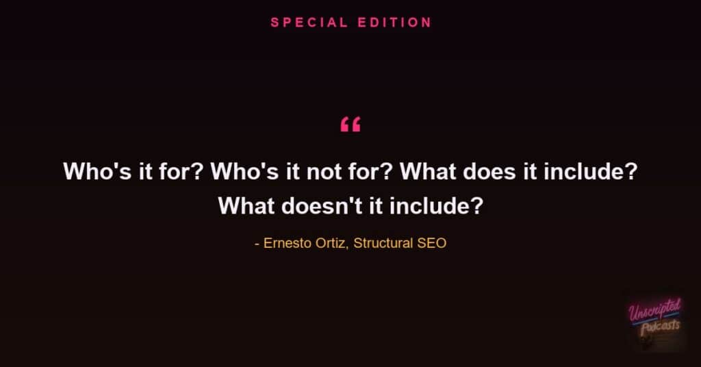 Quote card: Ernesto Ortiz of Structural SEO on Unscripted SEO Special Edition, who's it for, who's it not for, what does it include, what doesn't it include