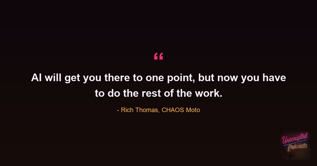 Quote card: Rich Thomas of CHAOS Moto saying AI will get you there to one point, but now you have to do the rest of the work